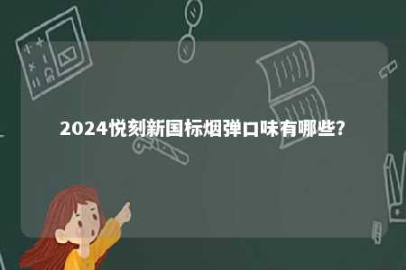 2024悦刻新国标烟弹口味有哪些？ 